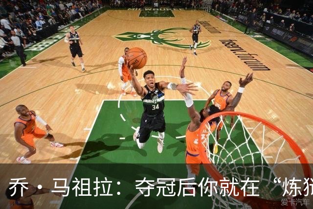 乔·马祖拉：夺冠后你就在“炼狱”中，可能永远回不去总决赛