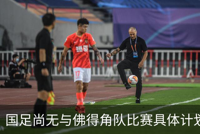 国足尚无与佛得角队比赛具体计划 两队短期内不会交手