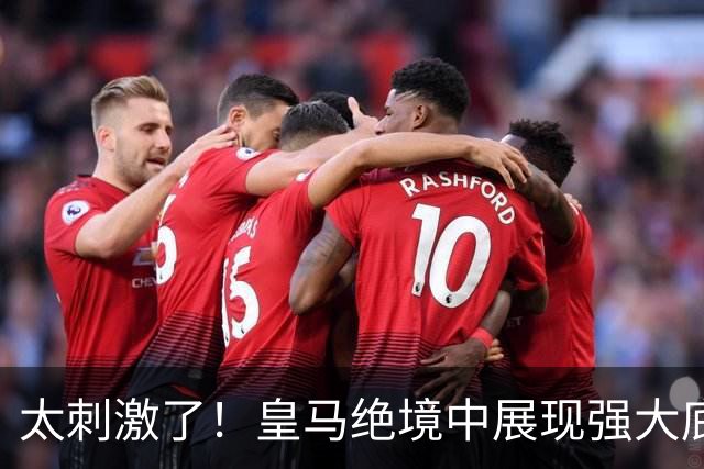 太刺激了！皇马绝境中展现强大底蕴 又一次死里逃生
