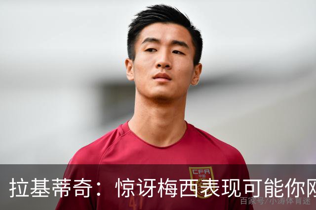 拉基蒂奇：惊讶梅西表现可能你刚看足球，有无梅西足球将截然不同