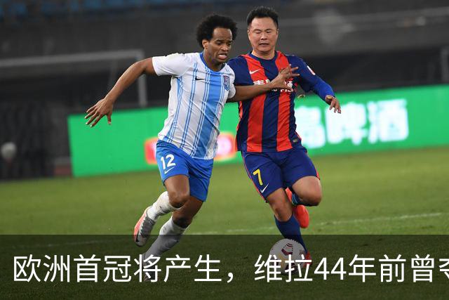 欧洲首冠将产生，维拉44年前曾夺冠，巴黎全力追赶皇家马德里