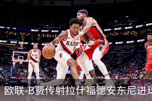 欧联-B费传射拉什福德安东尼进球 曼联4-1贝蒂斯