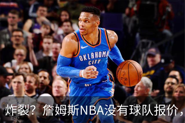 炸裂？詹姆斯NBA没有球队报价，联系广东宏远，将天赋带到中国？