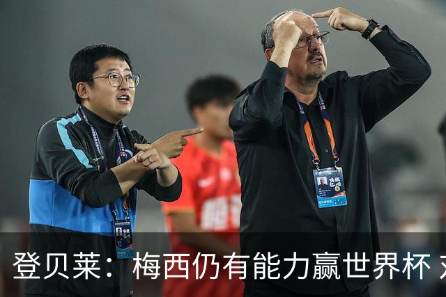 登贝莱：梅西仍有能力赢世界杯 对姆巴佩的批评太苛刻