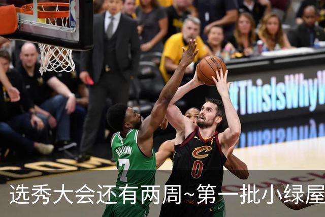 选秀大会还有两周~第一批小绿屋：共14人 迪班萨领衔 4大天王在列