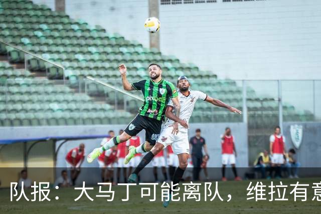 队报：大马丁可能离队，维拉有意引进朗斯21岁门将里塞作为替代者