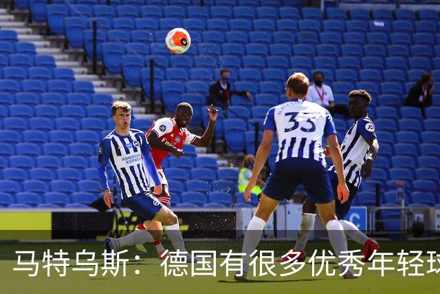 马特乌斯：德国有很多优秀年轻球员，克洛普要像球员的父亲一样