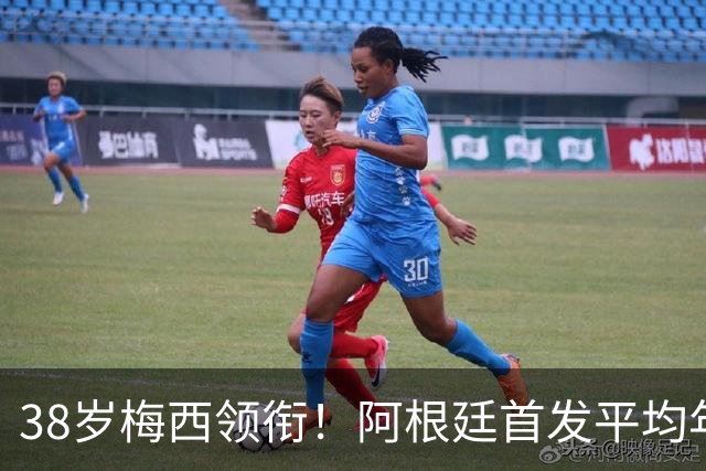 38岁梅西领衔！阿根廷首发平均年龄：29.1岁 25岁阿尔马达最年轻