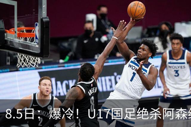 8.5日：爆冷！U17国足绝杀阿森纳梯队，国足有望2030或2034重返世界杯